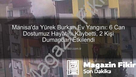Manisa’da Yürek Burkan Ev Yangını: 6 Can Dostumuz Hayatını Kaybetti, 2 Kişi Dumandan Etkilendi