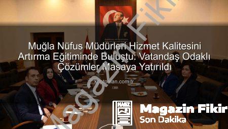 Muğla Nüfus Müdürleri Hizmet Kalitesini Artırıyor: Yeni Eğitimler ve Hedefler Belirlendi
