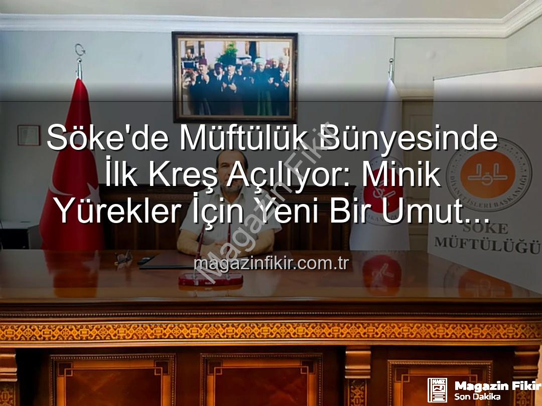 Söke müftülük kreş - Söke'de Müftülük Bünyesinde İlk Kreş Açılıyor: Minik Yürekler İçin Yeni Bir Umut Işığı