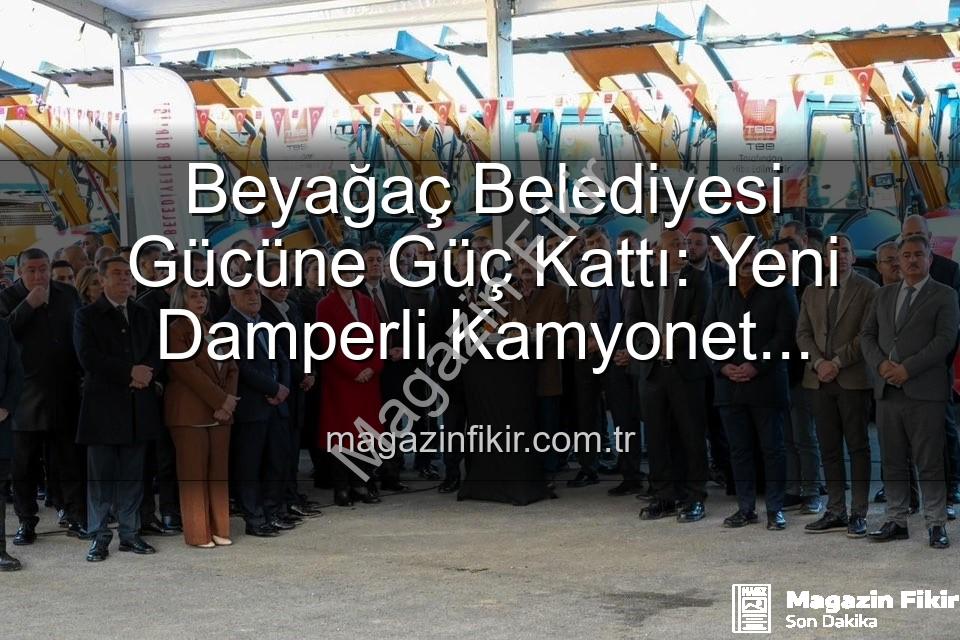 Beyağaç Belediyesi araç - Beyağaç Belediyesi Gücüne Güç Kattı: Yeni Damperli Kamyonet Hizmete Hazır!