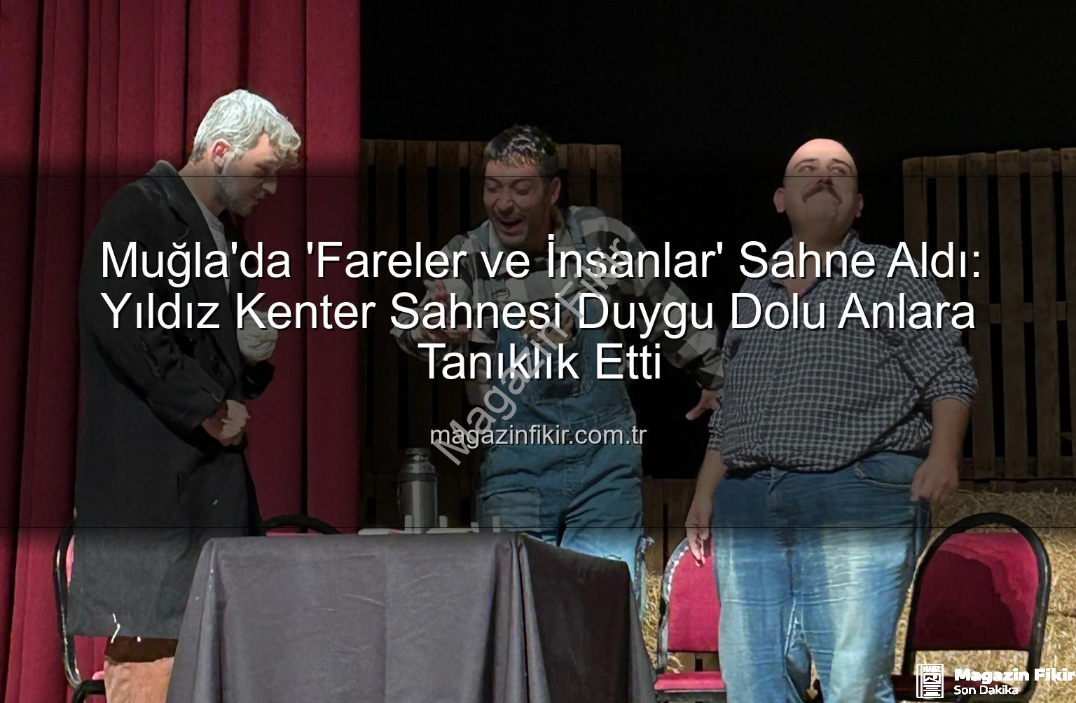 Fareler ve İnsanlar Muğla - Muğla'da 'Fareler ve İnsanlar' Sahne Aldı: Yıldız Kenter Sahnesi Duygu Dolu Anlara Tanıklık Etti