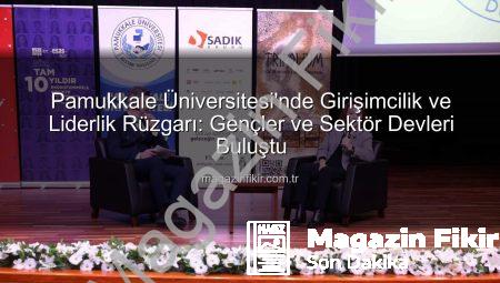 Pamukkale Üniversitesi’nde Girişimcilik ve Liderlik Rüzgarı: Gençler ve Sektör Devleri Buluştu