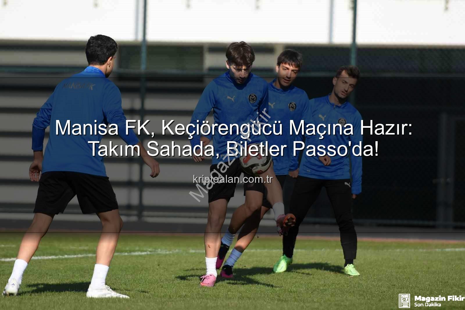 Manisa FK Keçiörengücü - Manisa FK, Keçiörengücü Maçına Hazır: Takım Sahaya İndi, Biletler Satışta!