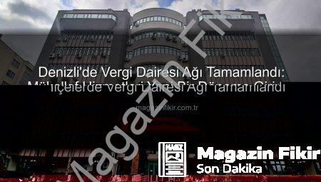 Denizli’de Vergi İşlemleri Kolaylaşıyor: Tüm İlçelerde Vergi Dairesi Ağı Tamamlandı