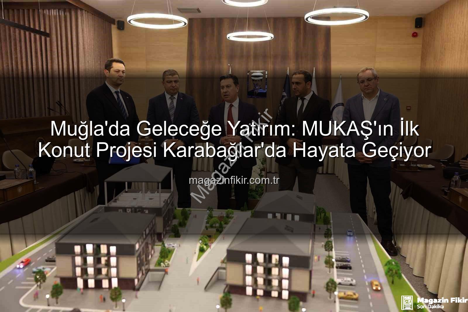 Muğla konut projesi - Muğla'da Geleceğe Yatırım: MUKAŞ'ın İlk Konut Projesi Karabağlar'da Hayata Geçiyor