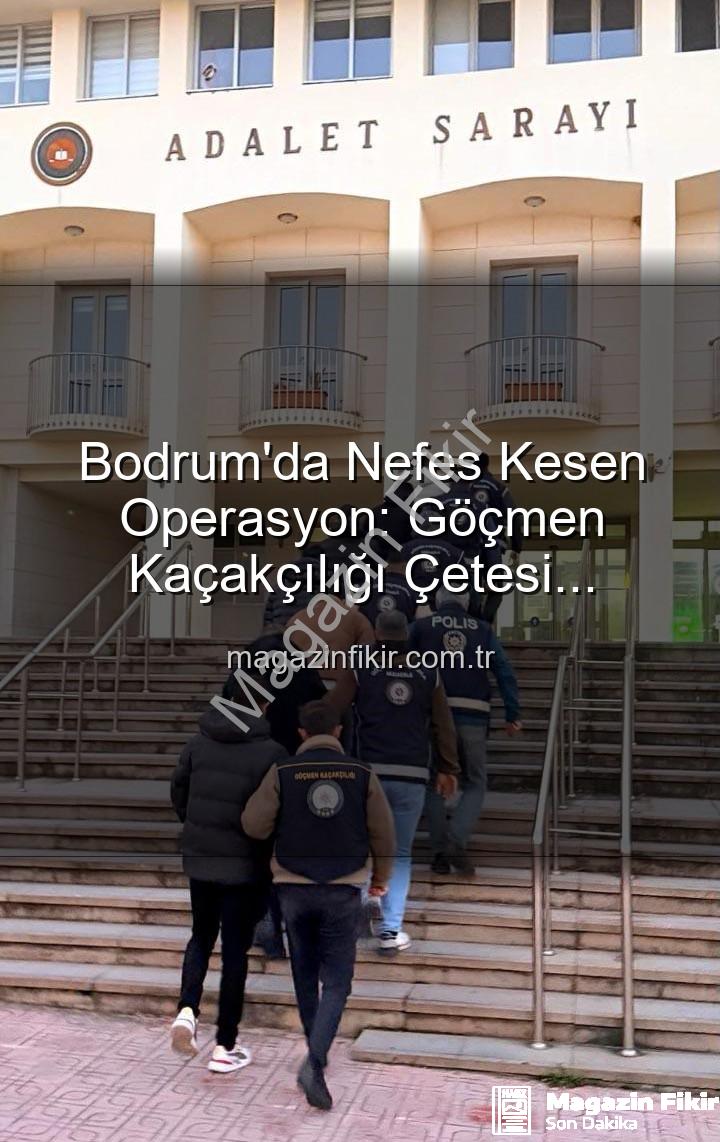 göçmen kaçakçılığı - Bodrum'da Nefes Kesen Operasyon: Göçmen Kaçakçılığı Çetesi Çökertildi, 3 Organize Suç Lideri Tutuklandı!