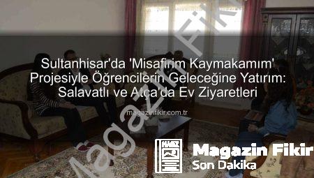 Sultanhisar’da ‘Misafirim Kaymakamım’ Projesiyle Öğrencilerin Geleceğine Yatırım: Salavatlı ve Atça’da Ev Ziyaretleri