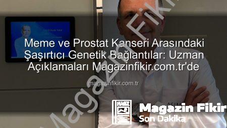 Meme ve Prostat Kanseri Arasındaki Şaşırtıcı Genetik Bağlantılar: Uzman Açıklamaları Magazinfikir.com.tr’de