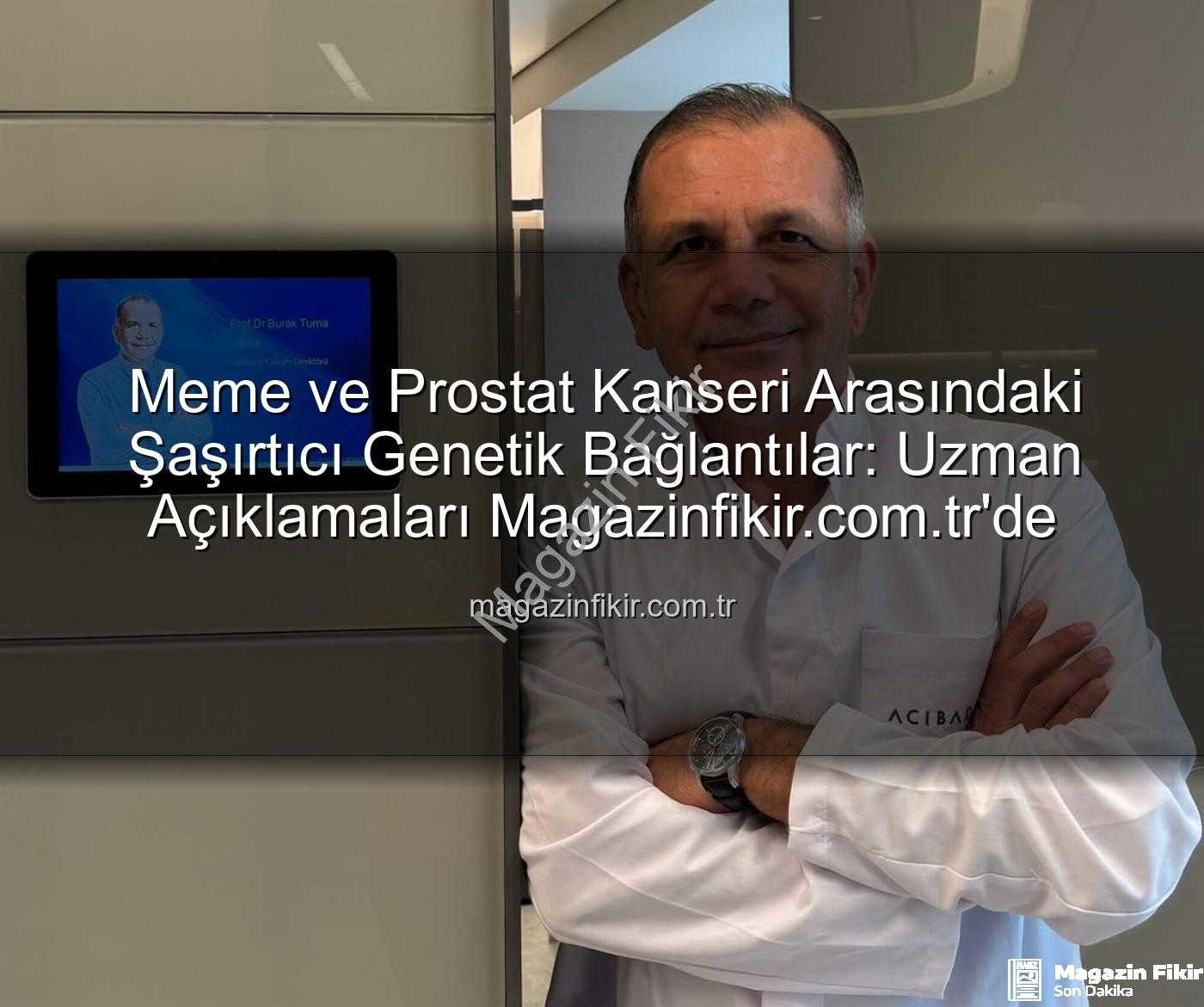 genetik ortaklıklar - Meme ve Prostat Kanseri Arasındaki Şaşırtıcı Genetik Bağlantılar: Uzman Açıklamaları Magazinfikir.com.tr'de