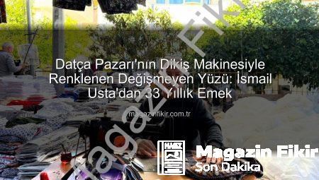 Datça Pazarı’nın Dikiş Makinesiyle Renklenen Değişmeyen Yüzü: İsmail Usta’dan 33 Yıllık Emek