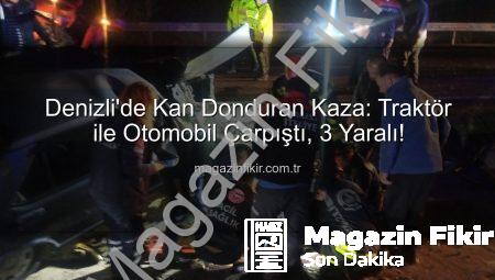 Denizli’de Kan Donduran Kaza: Traktör ile Otomobil Çarpıştı, 3 Yaralı!