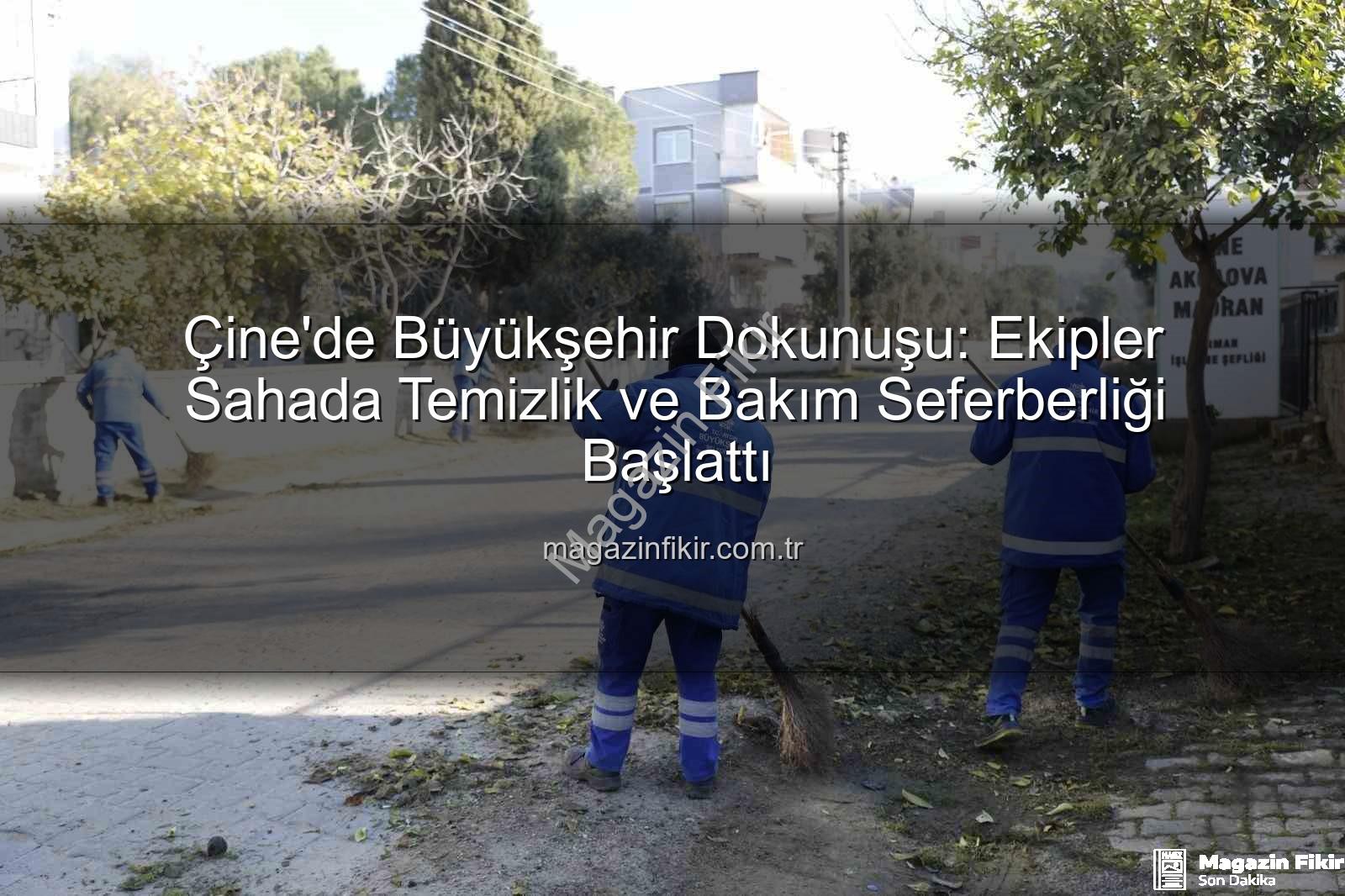 Çine temizlik bakım - Çine'de Büyükşehir Dokunuşu: Ekipler Sahada Temizlik ve Bakım Seferberliği Başlattı