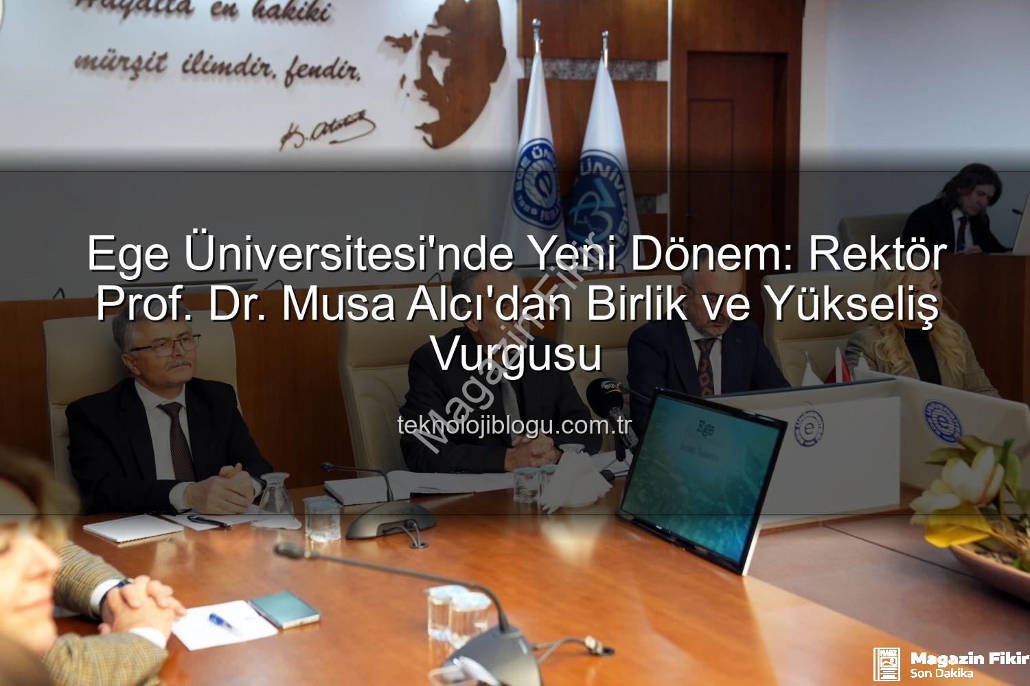 Ege Üniversitesi Rektörü - Ege Üniversitesi'nde Yeni Dönem: Rektör Prof. Dr. Musa Alcı'dan Birlik ve Beraberlik Mesajı