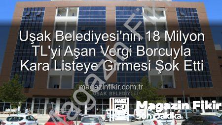 Uşak Belediyesi’nin 18 Milyon TL’yi Aşan Vergi Borcuyla Kara Listeye Girmesi Şok Etti