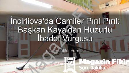 İncirliova’da Camiler Pırıl Pırıl: Başkan Kaya’dan Huzurlu İbadet Vurgusu