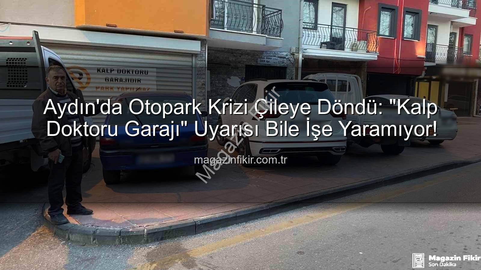Aydın otopark krizi - Aydın'da Otopark Krizi Çileye Döndü: "Kalp Doktoru Garajı" Uyarısı Bile İşe Yaramıyor!