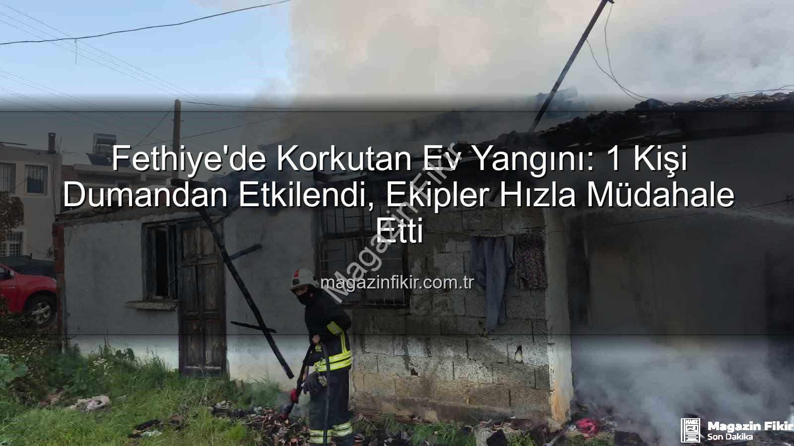 Fethiye ev yangını - Fethiye'de Korkutan Ev Yangını: 1 Kişi Dumandan Etkilendi, Ekipler Hızla Müdahale Etti