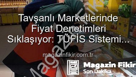 Tavşanlı Marketlerinde Fiyat Denetimleri Sıklaşıyor: TÜFİS Sistemi Devrede!