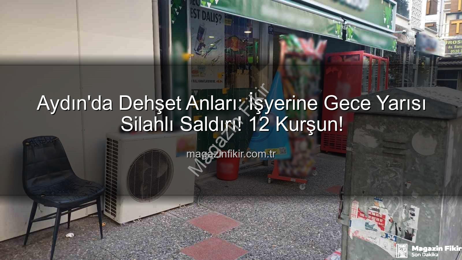 işyerine silahlı saldırı - Aydın'da Dehşet Anları: İşyerine Gece Yarısı Silahlı Saldırı! 12 Kurşun!