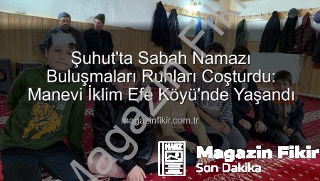 Şuhut’ta Sabah Namazı Buluşmaları Ruhları Coşturdu: Manevi İklim Efe Köyü’nde Yaşandı