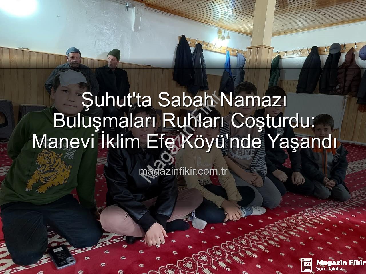 sabah namazı buluşması - Şuhut'ta Sabah Namazı Buluşmaları Ruhları Coşturdu: Manevi İklim Efe Köyü'nde Yaşandı