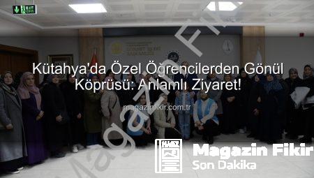 Kütahya’da Özel Öğrencilerden Gönül Köprüsü: Anlamlı Ziyaret!