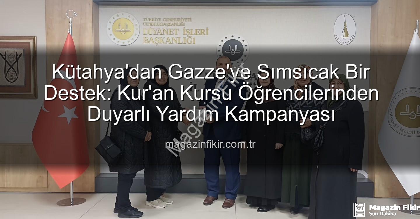 Gazze'ye yardım - Kütahya'dan Gazze'ye Sımsıcak Bir Destek: Kur'an Kursu Öğrencilerinden Duyarlı Yardım Kampanyası