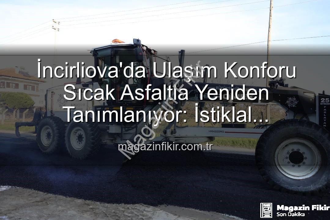 İncirliova ulaşım - İncirliova'da Ulaşım Konforu Sıcak Asfaltla Yeniden Tanımlanıyor: İstiklal Mahallesi'nde Devrim Niteliğinde Çalışmalar
