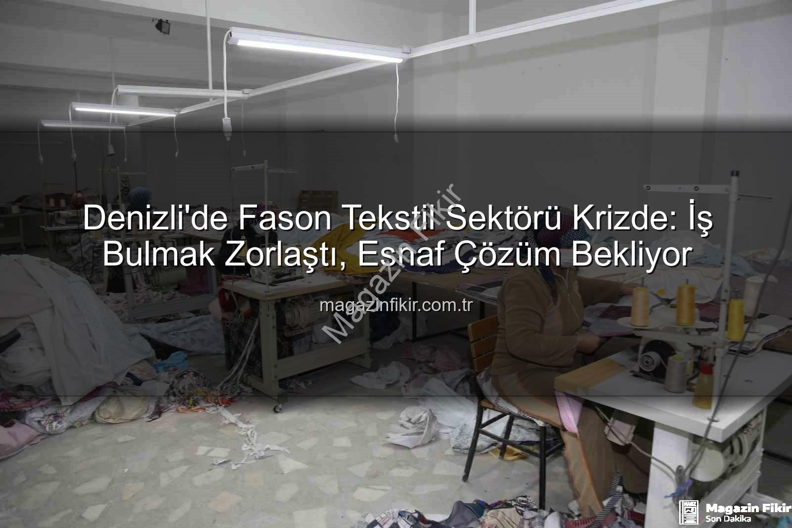 fason tekstil sektörü - Denizli'de Fason Tekstil Sektörü Krizde: İş Bulmak Zorlaştı, Esnaf Çözüm Bekliyor