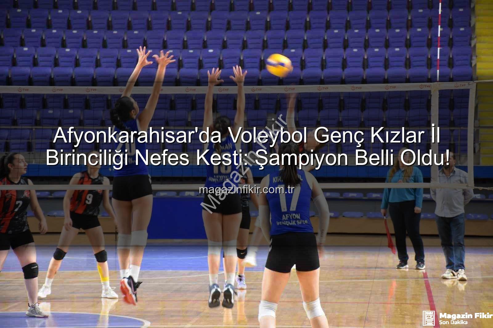 genç kızlar voleybol - Afyonkarahisar'da Voleybol Genç Kızlar İl Birinciliği Nefes Kesti: Şampiyon Belli Oldu!