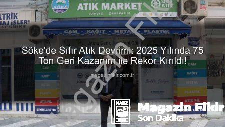 Söke’de Sıfır Atık Devrimi: 2025 Yılında 75 Ton Geri Kazanım ile Rekor Kırıldı!