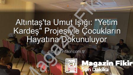 Altıntaş’ta Umut Işığı: “Yetim Kardeş” Projesiyle Çocukların Hayatına Dokunuluyor