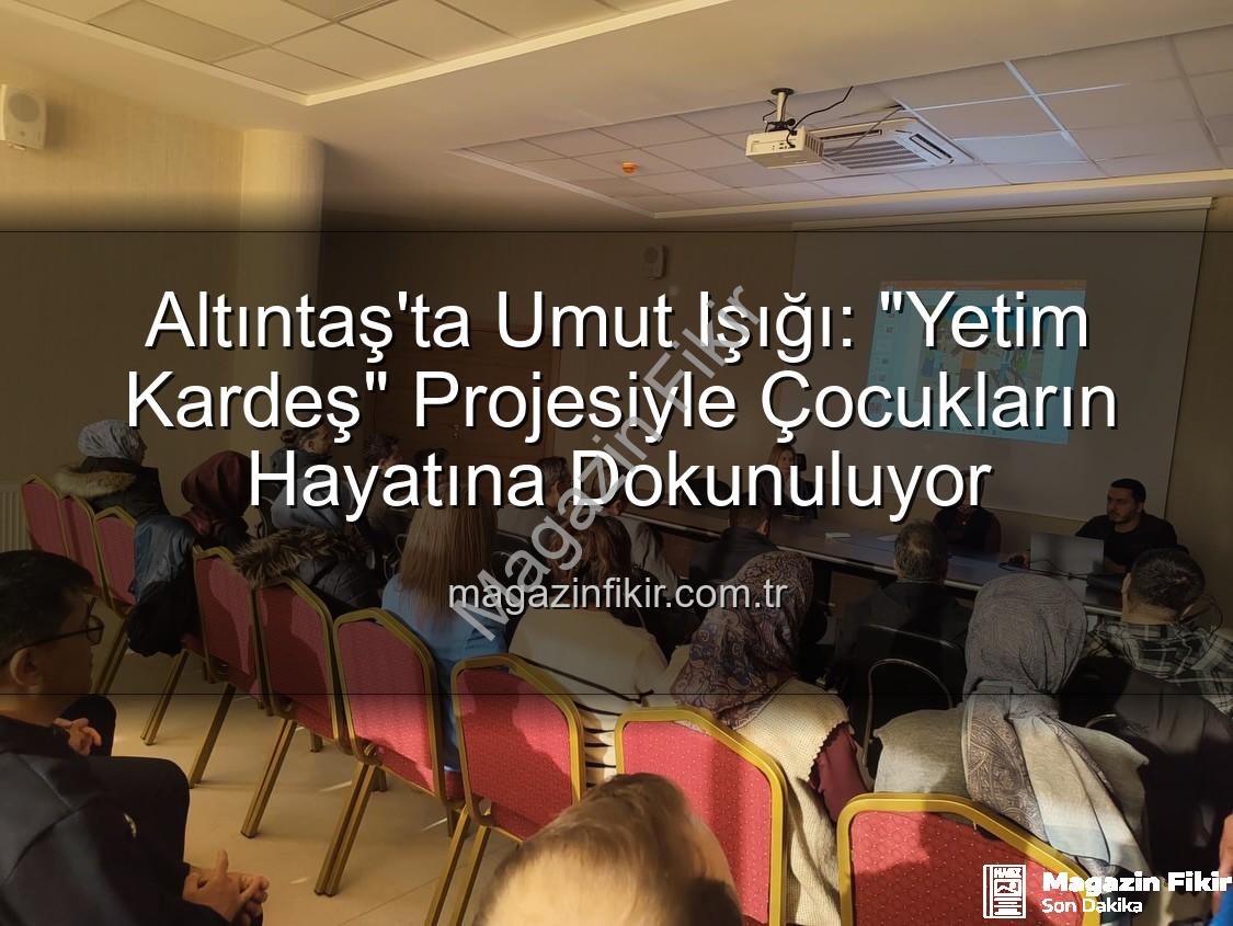 Yetim Kardeş projesi - Altıntaş'ta Umut Işığı: "Yetim Kardeş" Projesiyle Çocukların Hayatına Dokunuluyor