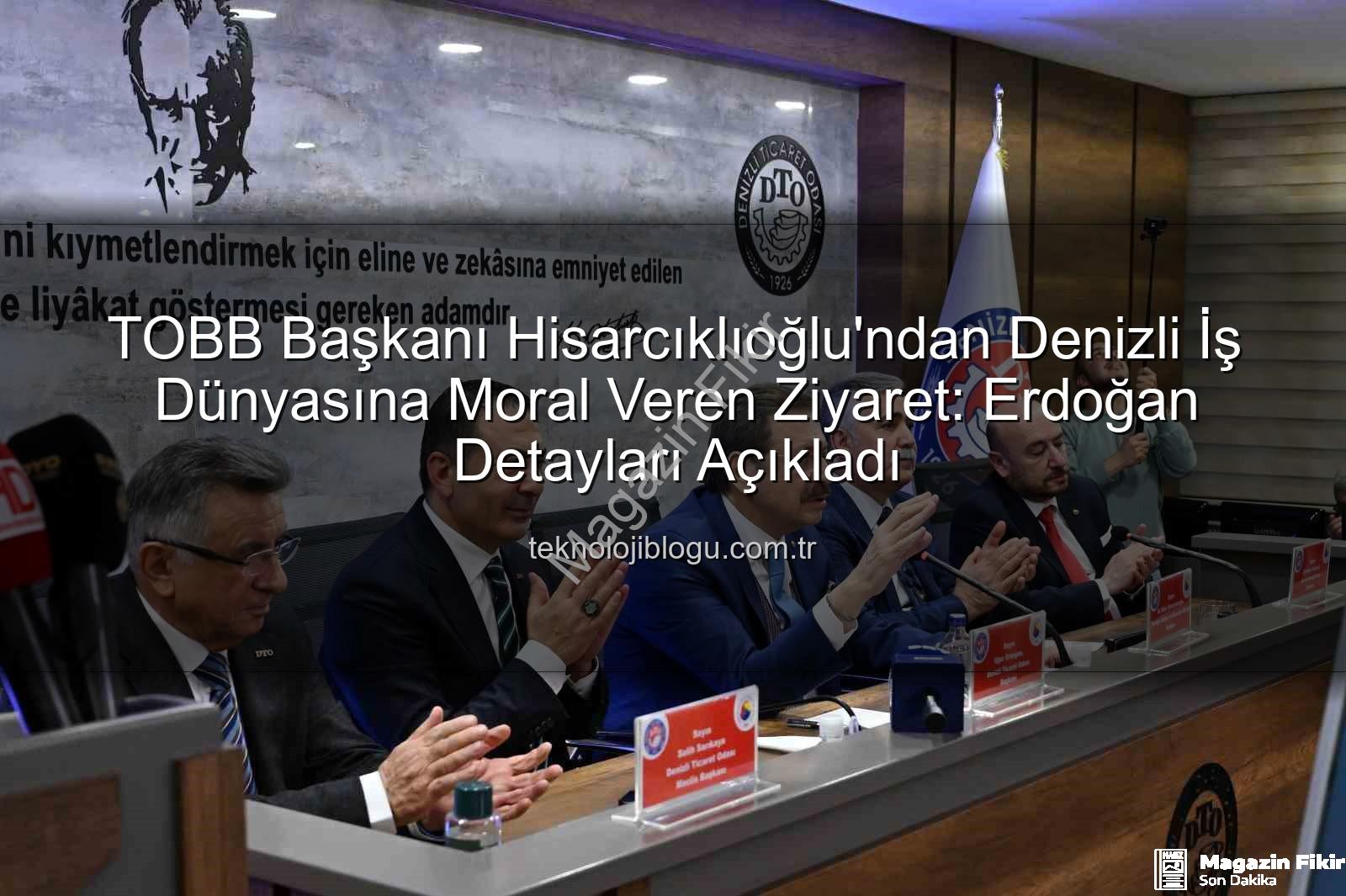 Denizli iş dünyası - TOBB Başkanı Hisarcıklıoğlu'ndan Denizli İş Dünyasına Moral: Uğur Erdoğan'dan Açıklamalar