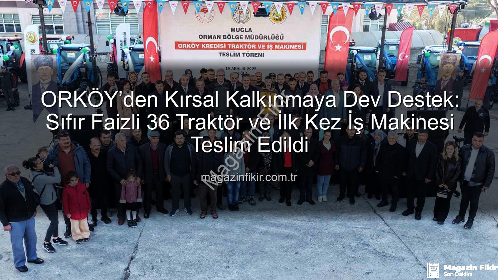 ORKÖY kredisi - ORKÖY’den Kırsal Kalkınmaya Dev Destek: Sıfır Faizli 36 Traktör ve İlk Kez İş Makinesi Teslim Edildi