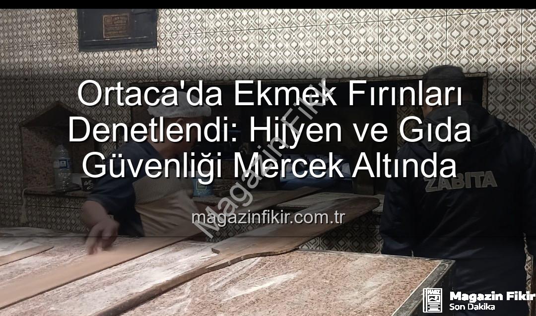 Ortaca ekmek fırınları - Ortaca'da Ekmek Fırınları Denetlendi: Hijyen ve Gıda Güvenliği Mercek Altında