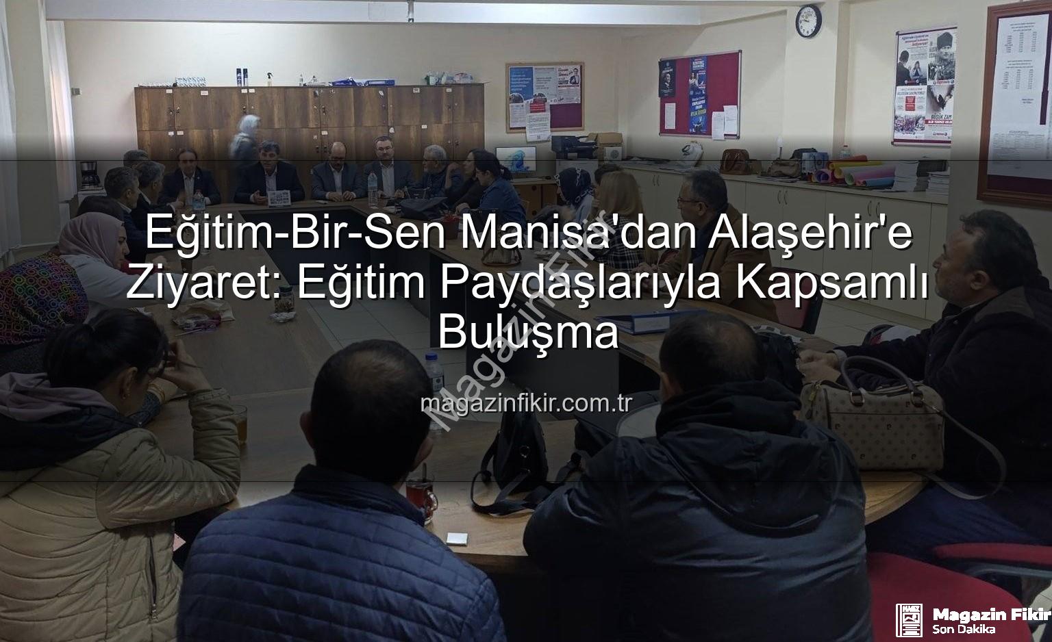 Eğitim-Bir-Sen Manisa - Eğitim-Bir-Sen Manisa'dan Alaşehir'e Ziyaret: Eğitim Paydaşlarıyla Kapsamlı Buluşma