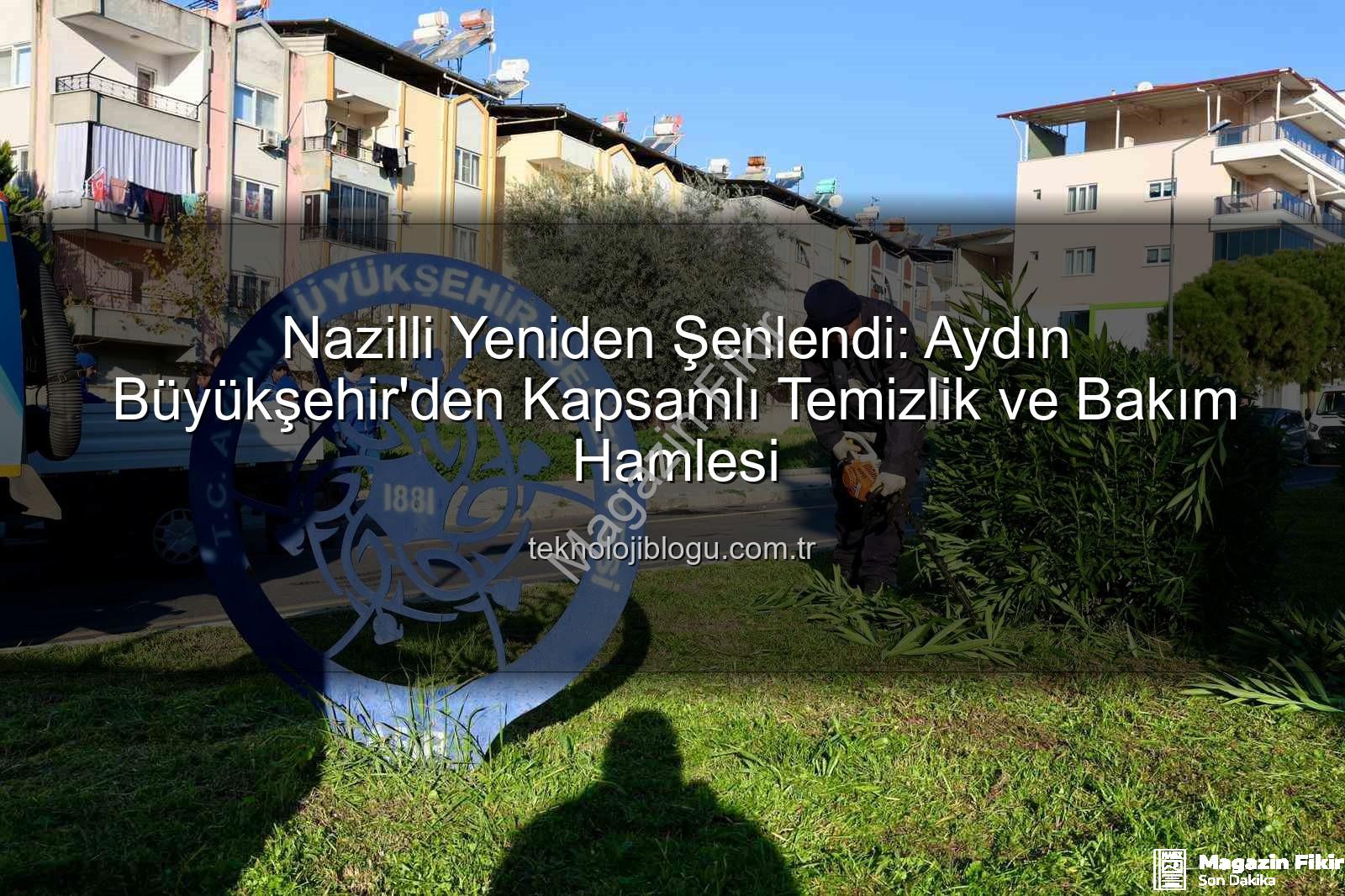 Nazilli temizlik - Nazilli Pırıl Pırıl: Aydın Büyükşehir'den Kapsamlı Temizlik ve Bakım Hamlesi