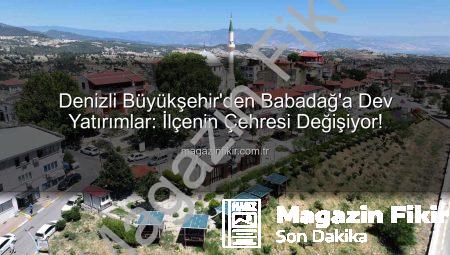 Denizli Büyükşehir’den Babadağ’a Dev Yatırımlar: İlçenin Çehresi Değişiyor!