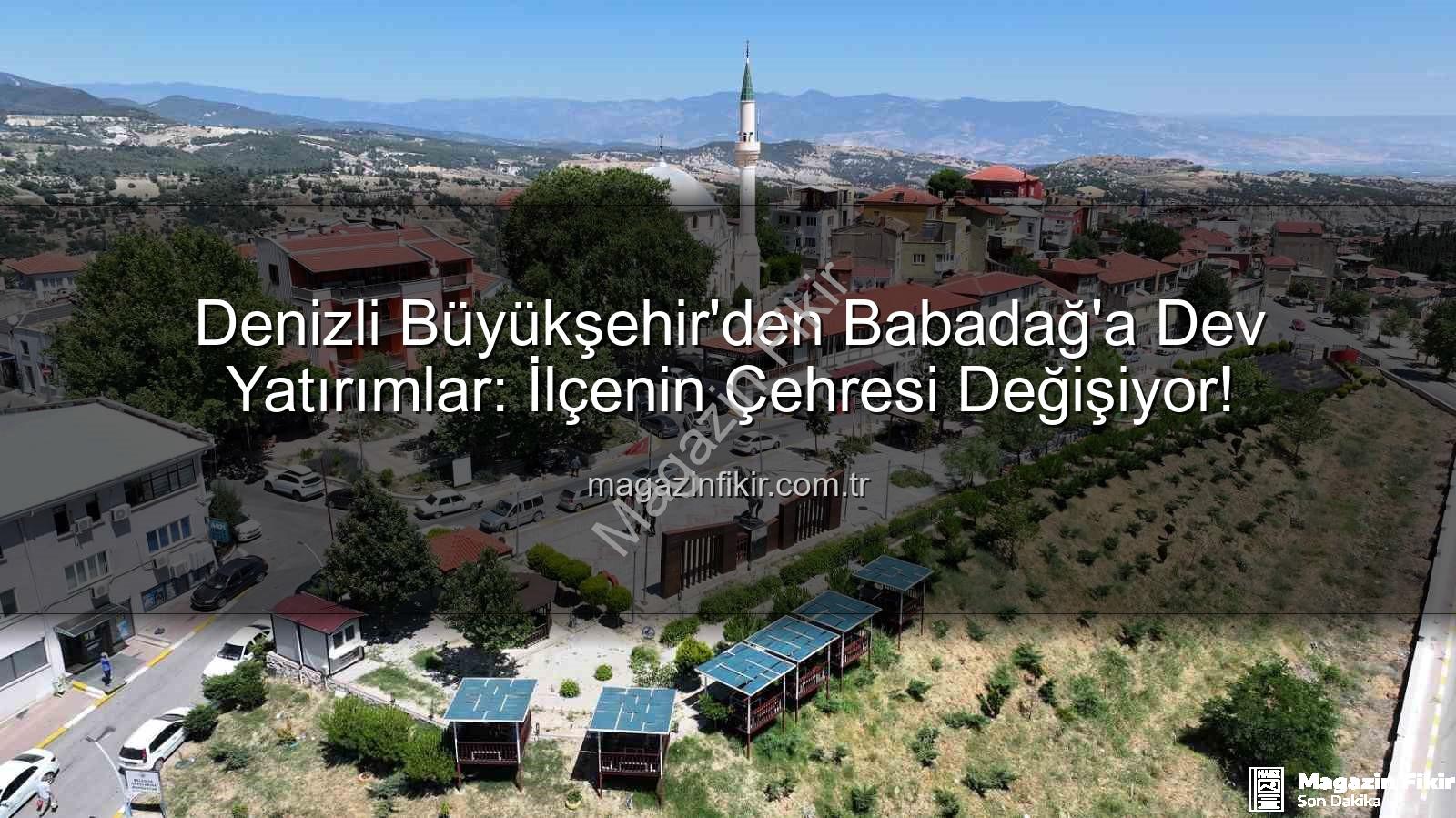 Babadağ yatırımlar - Denizli Büyükşehir'den Babadağ'a Dev Yatırımlar: İlçenin Çehresi Değişiyor!