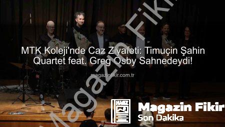 MTK Koleji’nde Caz Ziyafeti: Timuçin Şahin Quartet feat. Greg Osby Sahnedeydi!