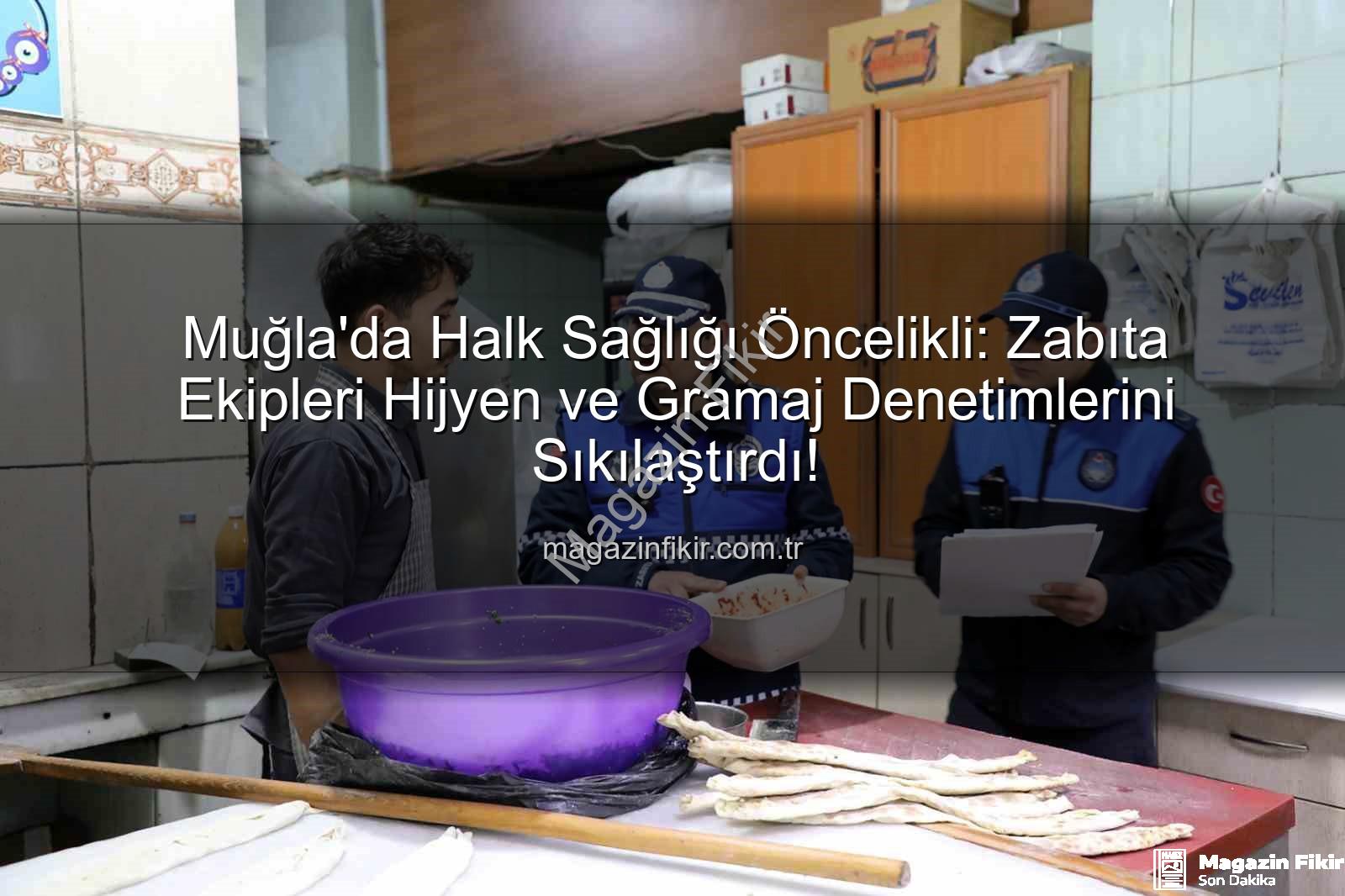 Muğla zabıta denetimi - Muğla'da Halk Sağlığı Öncelikli: Zabıta Ekipleri Hijyen ve Gramaj Denetimlerini Sıkılaştırdı!