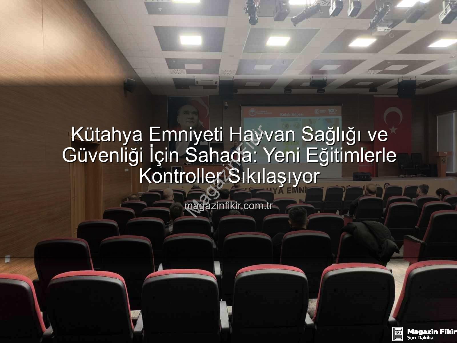 hayvan sevk kontrolleri - Kütahya Emniyeti Hayvan Sağlığı ve Güvenliği İçin Sahada: Yeni Eğitimlerle Kontroller Sıkılaşıyor
