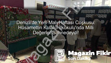 Denizli’de Yerli Malı Haftası Coşkusu: Hüsamettin Kulaklı İlkokulu’nda Milli Değerler Sahnedeydi!