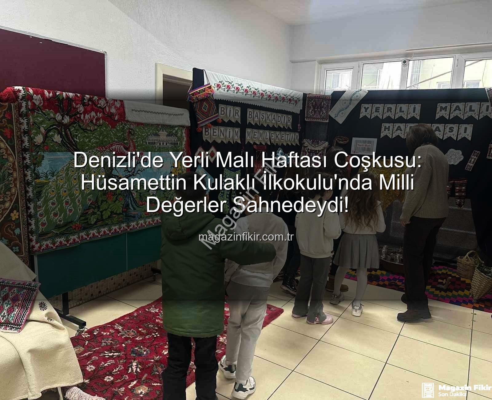 Yerli Malı Haftası - Denizli'de Yerli Malı Haftası Coşkusu: Hüsamettin Kulaklı İlkokulu'nda Milli Değerler Sahnedeydi!