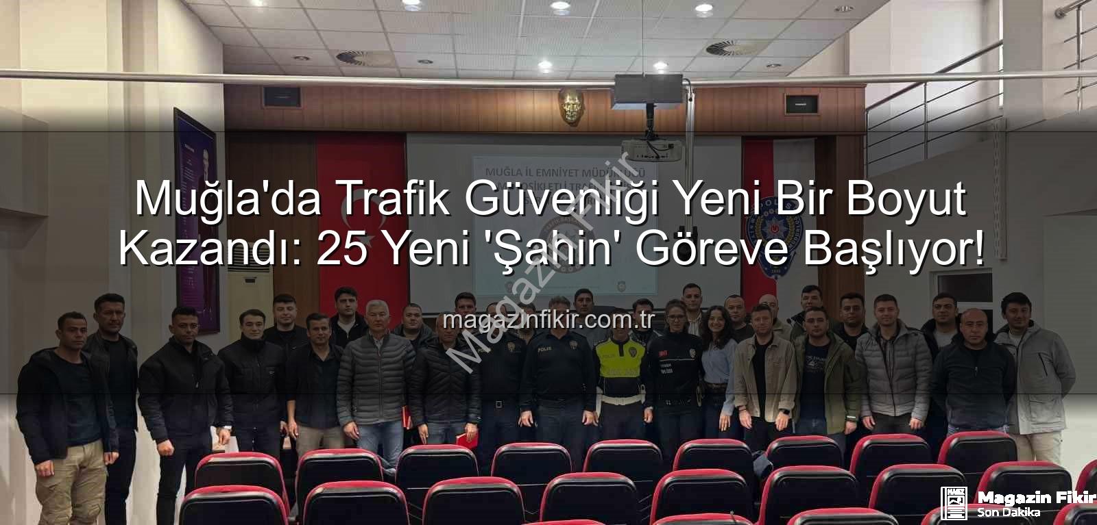 Muğla Şahin Ekibi - Muğla'da Trafik Güvenliği Yeni Bir Boyut Kazandı: 25 Yeni 'Şahin' Göreve Başlıyor!