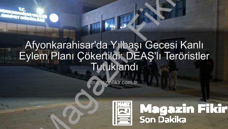 Afyonkarahisar’da Yılbaşı Gecesi Kanlı Eylem Planı Çökertildi: DEAŞ’lı Teröristler Tutuklandı