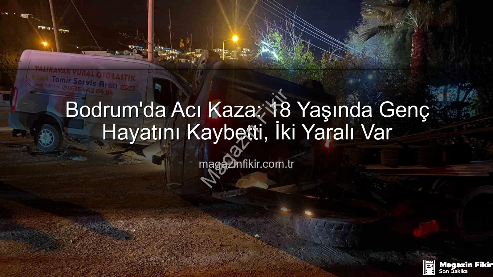 Bodrum trafik kazası - Bodrum'da Acı Kaza: 18 Yaşında Genç Hayatını Kaybetti, İki Yaralı Var