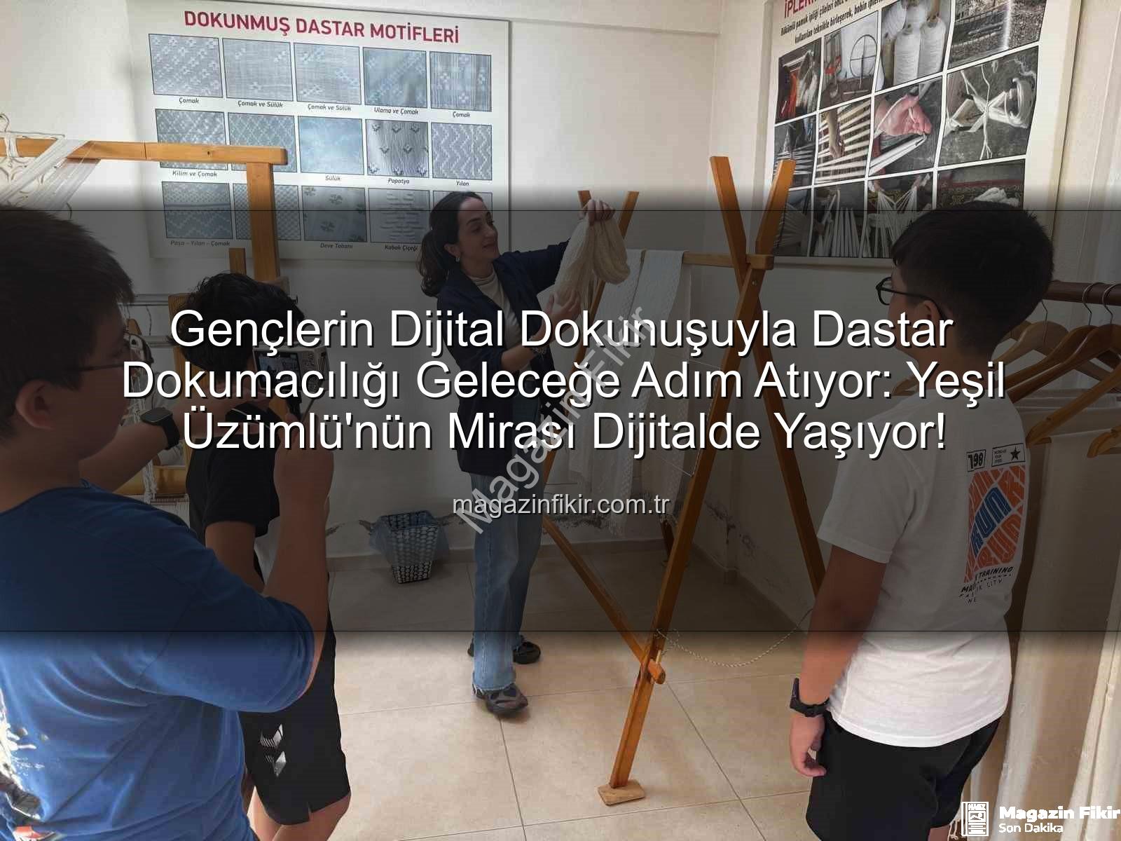 dastar dokumacılığı - Gençlerin Dijital Dokunuşuyla Dastar Dokumacılığı Geleceğe Adım Atıyor: Yeşil Üzümlü'nün Mirası Dijitalde Yaşıyor!