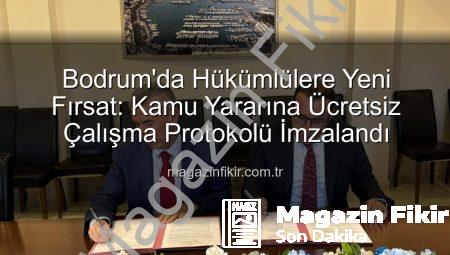 Bodrum’da Hükümlülere Yeni Fırsat: Kamu Yararına Ücretsiz Çalışma Protokolü İmzalandı